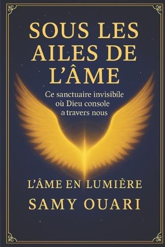 Sous Les Ailes de l'Âme: Ce sanctuaire invisible où Dieu console à travers nous