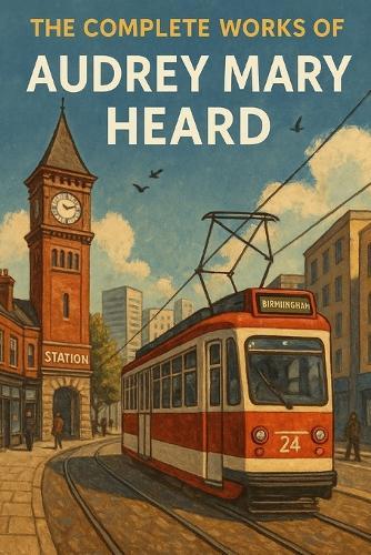 The Complete Works of Audrey Mary Heard: Poems of Wit, Warmth, and Birmingham Life