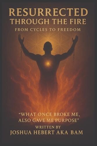 Resurrected Through the Fire: From Cycles to Freedom