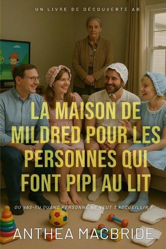La maison de Mildred pour les personnes qui font pipi au lit: Une histoire positive sur l'énurésie et les couches