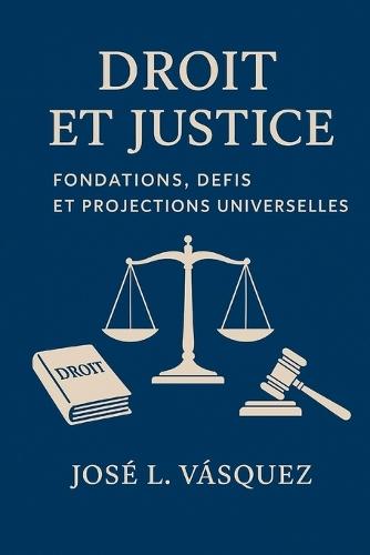 Droit et justice: fondements, défis et projections universelles: Une théorie complète du constitutionnalisme, des lois générales, des droits de l'homme et de la démocratie au 21e siècle