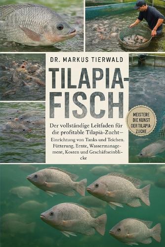Tilapia-Fisch: Der vollständige Leitfaden für die profitable Tilapia-Zucht, die Einrichtung von Tanks und Teichen, die Fütterung, die Ernte, das Wassermanagement, die Kosten und die Geschäftseinblicke