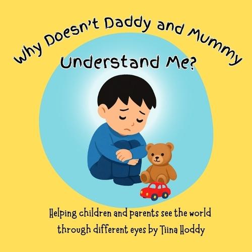 Why Doesn't Daddy and Mummy Understand Me?: A Heartwarming Story Helping Parents and Children See the World Through Different Eyes (Autism Awareness Book for Kids)