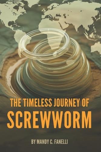 The Timeless Journey of Screwworm: An Overview of Efforts to Tackle Parasitic Challenges and Protect Livestock, Health, and the Environment