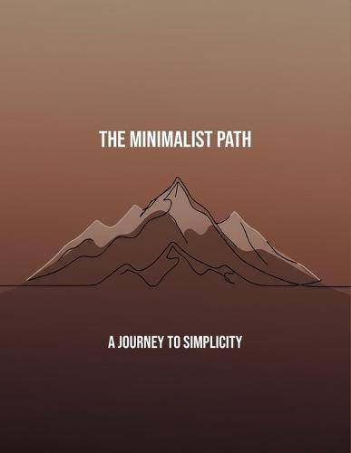 The Minimalist Path: A Journey To Simplicity