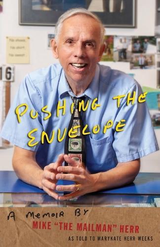 Pushing the Envelope: A Memoir by Mike ""the Mailman"" Herr as Told to Marykate Herr Weeks