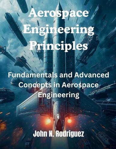 Aerospace Engineering Principles: Fundamentals and Advanced Concepts