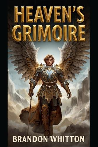 Heaven's Grimoire: Angelic Rituals for Miracles, Manifestation, Healing, and Protection