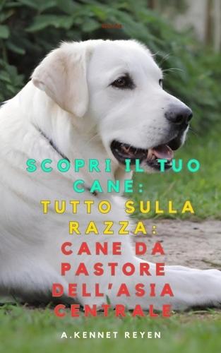 Scopri il Tuo Cane: Tutto sulla razza: Cane da Pastore dell'Asia Centrale