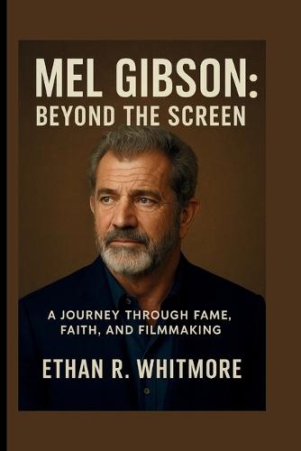 Mel Gibson: Beyond the screen: A journey through fame, faith and filmmaking