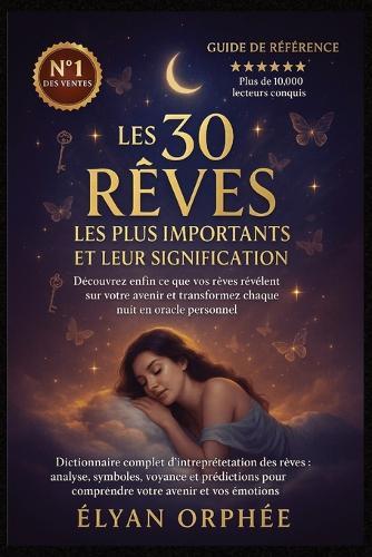 Les 30 Rêves les Plus Importants et Leur Signification: Dictionnaire complet d'interprétation des rêves: analyse, symboles, voyance et prédictions pour comprendre votre avenir et vos émotions