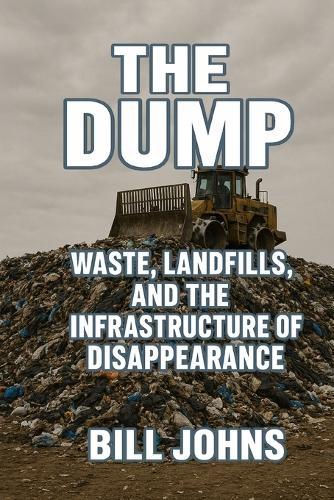 The Dump: Waste, Landfills, and the Infrastructure of Disappearance
