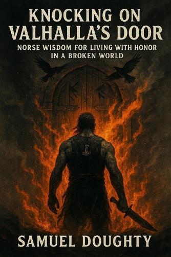 Knocking on Valhalla's Door: Norse Wisdom for Living with Honor in a Broken World