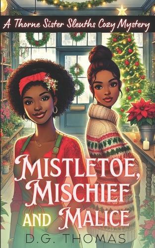 Mistletoe, Mischief, and Malice: A Thorne Sister Sleuths Cozy Mystery: Christmas Holiday Cozy Mysteries Women Sleuths
