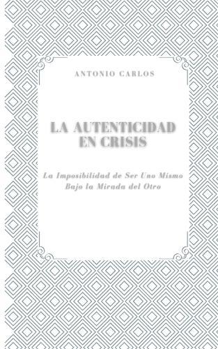La Autenticidad en Crisis: La Imposibilidad de Ser Uno Mismo Bajo la Mirada del Otro