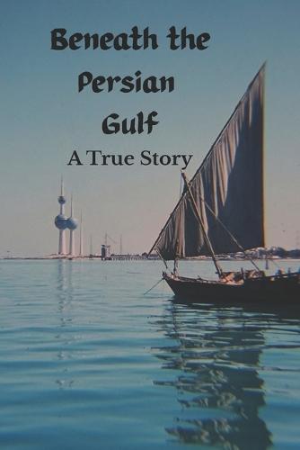 Beneath the Persian Gulf: A True Story