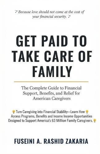 Get Paid to Take Care of Family: The Complete Guide to Financial Support, Benefits, and Relief for American Caregivers