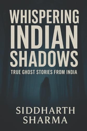 Whispering Indian Shadows: True Ghost Stories From India