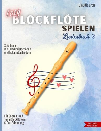 Easy Blockflöte spielen - Liederbuch 2: Spielbuch mit 50 wunderschönen und bekannten Liedern - Filmmusik, Schlager, Traditionals & Klassiker Für Blockflöte / Recorder in C Mit Anleitung, Griffbildern & Audio-Dateien