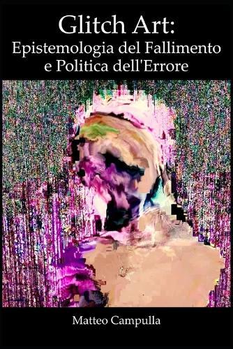 Glitch Art: Epistemologia del Fallimento e Politica dell'Errore