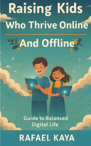 Raising Kids Who Thrive Online and Offline: Practical Strategies for Balance, Boundaries, and Connection