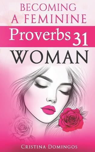 Becoming a Feminine Proverbs 31 Woman: The Woman Yahuah Intended You To Become