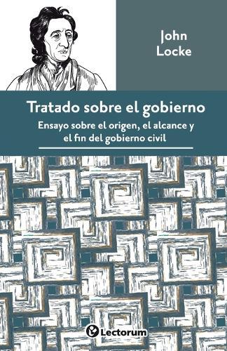 Tratado sobre el gobierno: Ensayo sobre el origen, el alcance y el fin del gobierno civil