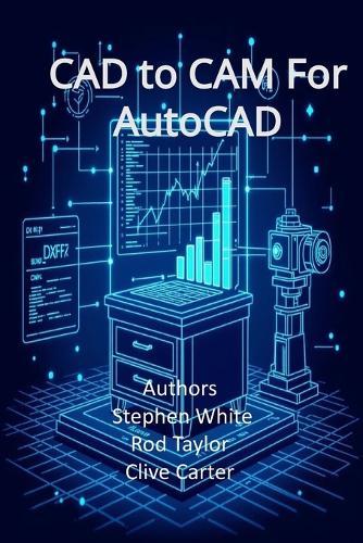 CAD to CAM for AutoCAD: Engineering and Cabinetry Workflows in Visual LISP, Visual Basic, and C++ (ObjectARX