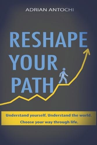 Reshape Your Path: Understand yourself. Understand the world. Choose your way through life.