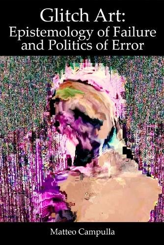 Glitch Art: Epistemology of Failure and Politics of Error