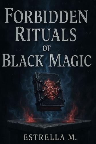 Forbidden Black Magic Rituals: Hidden Spells, Invocations, and Ancestral Secrets of the Dark Arts