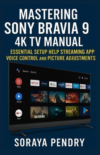 Mastering Sony Bravia 9 4K TV Manual: Essential Setup Help Streaming Apps Voice Control and Picture Adjustments