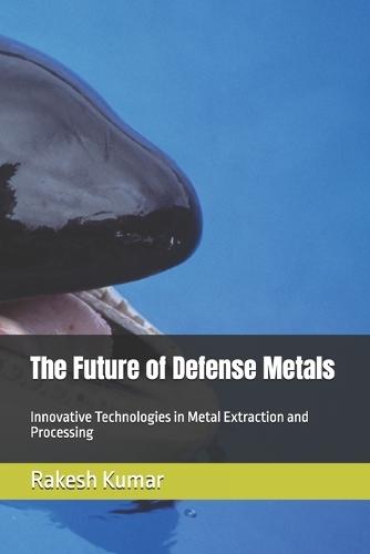 The Future of Defense Metals: Innovative Technologies in Metal Extraction and Processing