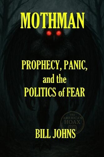 Mothman: Prophecy, Panic, and the Politics of Fear