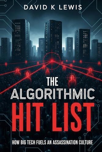 The Algorithmic Hit List: How Big Tech Fuels an Assassination Culture