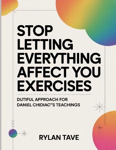 Stop Letting Everything Affect You Exercises: Dutiful Approach For Chidiac's Teachings