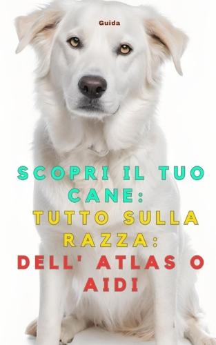 Scopri il Tuo Cane: Tutto sulla razza: Dell' Atlas o Aidi
