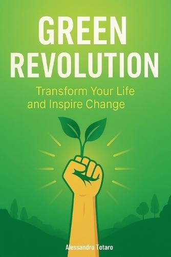 Green Revolution: Transform Your Life and Inspire Change