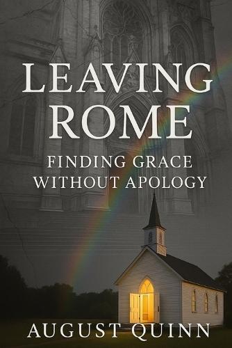 Leaving Rome: Finding Grace Without Apology
