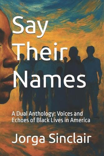 Say Their Names: A Dual Anthology: Voices and Echoes of Black Lives in America