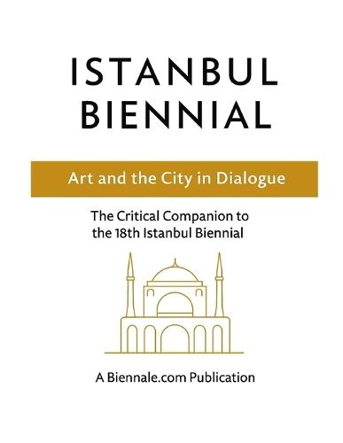 Istanbul Biennial: Art and the City in Dialogue: The Critical Companion to the 18th Istanbul Biennial