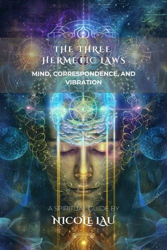 The Three Hermetic Laws: Mind, Correspondence, and Vibration