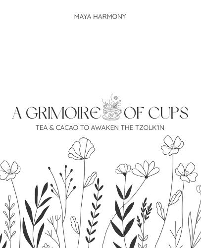 A Grimoire of Cups: Tea and Cacao to Awaken the Tzolkin