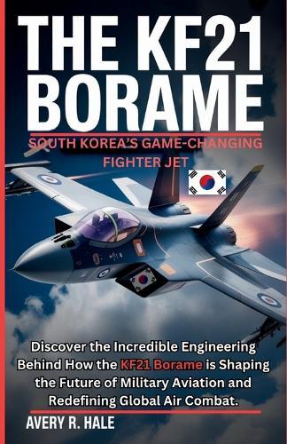The KF21 Borame: South Korea's Game-Changing Fighter Jet: Discover the Incredible Engineering Behind How the KF21 Borame is Shaping the Future of Military Aviation and Redefining Global Air Combat.