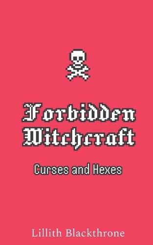 Real Witchcraft: Forbidden Curses and Hexes: A Modern Witch's Guide to Dark Spellcraft