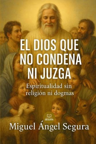 El Dios que no condena ni juzga: Espiritualidad sin religión ni dogmas
