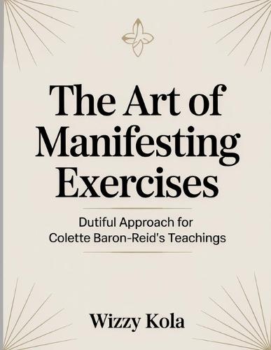 The Art of Manifesting Exercises: Dutiful Approach for Colette Baron-Reid's Teachings