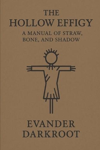 The Hollow Effigy: A Manual of Straw, Bone, and Shadow