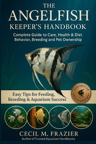 The Angelfish Keeper's Handbook: Complete Guide to Care, health, diet, behavior, Breeding and pet ownership