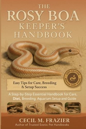 The Rosy Boa Keeper's Handbook: A step by step Essential Handbook for Care, diet, Breeding, Aquarium Setup and beginners guide